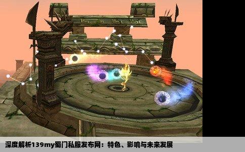 深度解析139my蜀门私服发布网：特色、影响与未来发展
